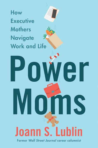 Power Moms: How Executive Mothers Navigate Work and Life book cover by Joann S. Lublin