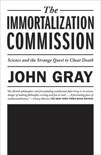 The Immortalization Commission: Science and the Strange Quest to Cheat Death book cover by John Gray