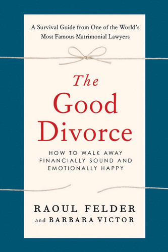 The Good Divorce: How to Walk Away Financially Sound and Emotionally Happy book cover by Raoul Felder, Barbara Victor
