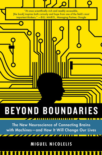 Beyond Boundaries: The New Neuroscience of Connecting Brains with Machines---and How It Will Change Our Lives book cover by Miguel Nicolelis