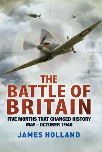 The Battle of Britain: Five Months That Changed History; May-October 1940 book cover by James Holland