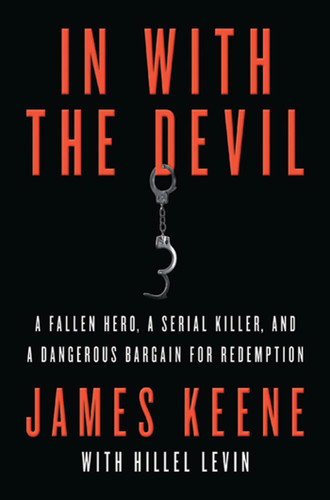In with the Devil: A Fallen Hero, a Serial Killer, and a Dangerous Bargain for Redemption book cover by James Keene, Hillel Levin