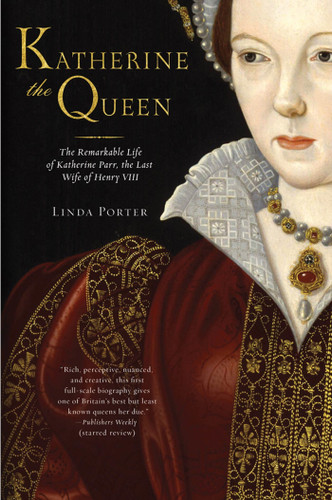 Katherine the Queen: The Remarkable Life of Katherine Parr, the Last Wife of Henry VIII book cover by Linda Porter