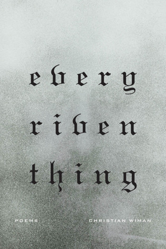 Every Riven Thing: Poems book cover by Christian Wiman