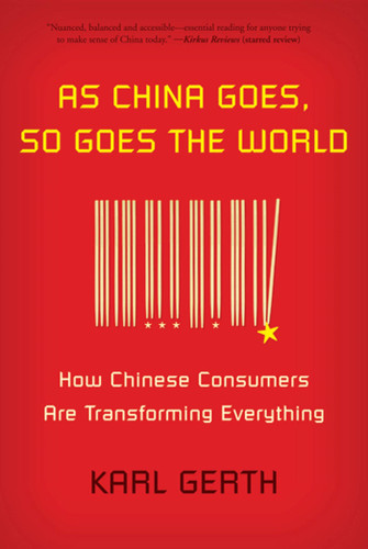 As China Goes, So Goes the World: How Chinese Consumers Are Transforming Everything book cover by Karl Gerth