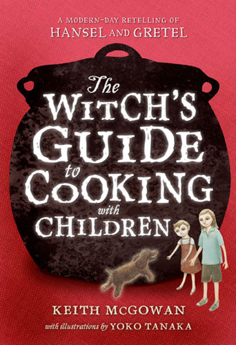 The Witch's Guide to Cooking with Children: A Modern-Day Retelling of Hansel and Gretel book cover by Keith McGowan