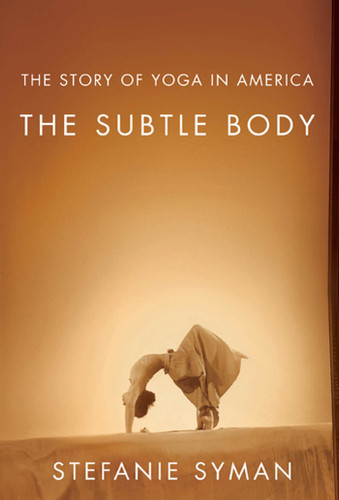 The Subtle Body: The Story of Yoga in America book cover by Stefanie Syman