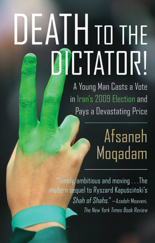 Death to the Dictator!: A Young Man Casts a Vote in Iran's 2009 Election and Pays a Devastating Price book cover by Afsaneh Moqadam