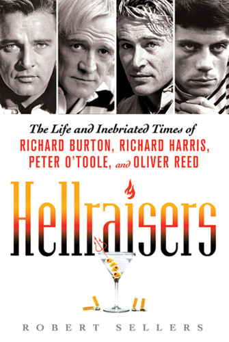 Hellraisers: The Life and Inebriated Times of Richard Burton, Richard Harris, Peter O'Toole, and Oliver Reed book cover by Robert Sellers