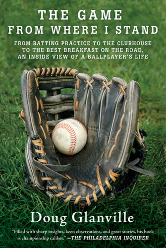 The Game from Where I Stand: From Batting Practice to the Clubhouse to the Best Breakfast on the Road, an Inside View of a Ballplayer's Life book cover by Doug Glanville