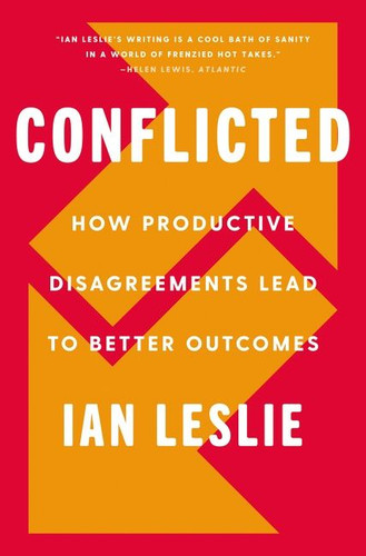 Conflicted: How Productive Disagreements Lead to Better Outcomes book cover by Ian Leslie