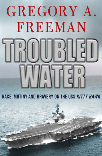 Troubled Water: Race, Mutiny, and Bravery on the USS Kitty Hawk book cover by Gregory A. Freeman
