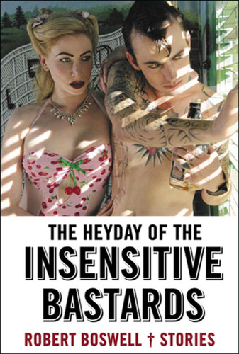 The Heyday of the Insensitive Bastards: Stories book cover by Robert Boswell