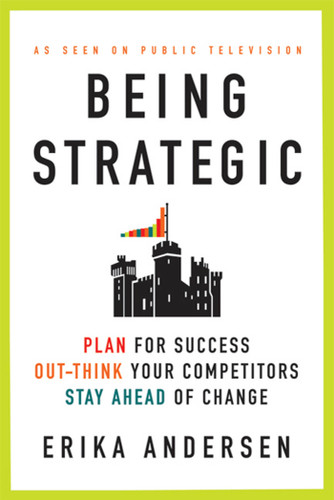Being Strategic: Plan for Success; Out-think Your Competitors; Stay Ahead of Change book cover by Erika Andersen