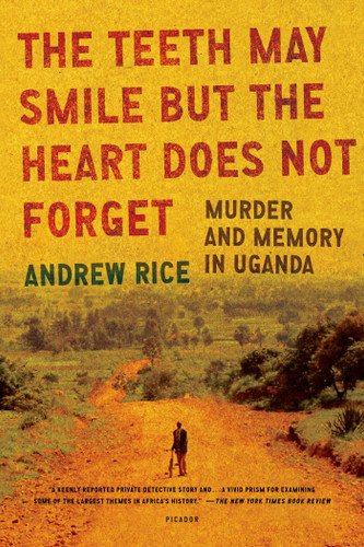 The Teeth May Smile but the Heart Does Not Forget: Murder and Memory in Uganda book cover by Andrew Rice