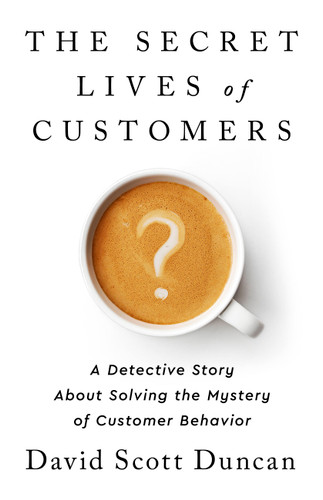 The Secret Lives of Customers: A Detective Story About Solving the Mystery of Customer Behavior book cover by David S Duncan