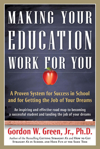 Making Your Education Work For You: A Proven System for Success in School and for Getting the Job of Your Dreams book cover by Gordon W. Green