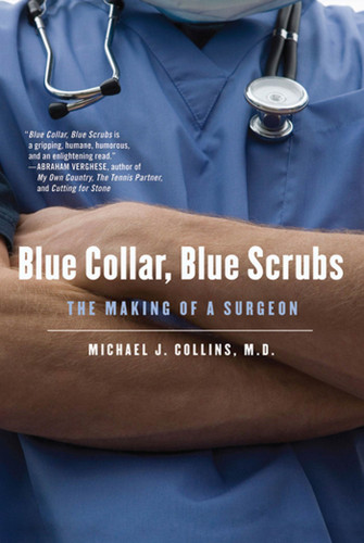 Blue Collar, Blue Scrubs: The Making of a Surgeon book cover by Dr. Michael J. Collins