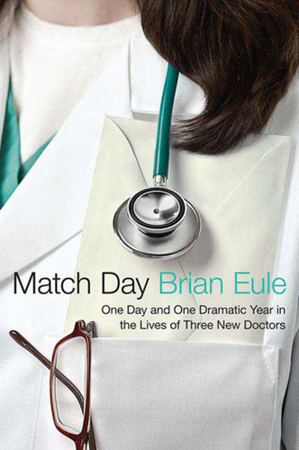 Match Day: One Day and One Dramatic Year in the Lives of Three New Doctors book cover by Brian Eule
