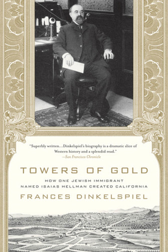 Towers of Gold: How One Jewish Immigrant Named Isaias Hellman Created California book cover by Frances Dinkelspiel