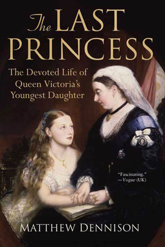 The Last Princess: The Devoted Life of Queen Victoria's Youngest Daughter book cover by Matthew Dennison