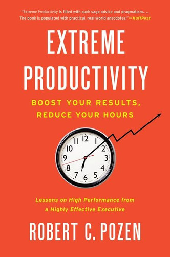 Extreme Productivity: Boost Your Results, Reduce Your Hours book cover by Robert C. Pozen