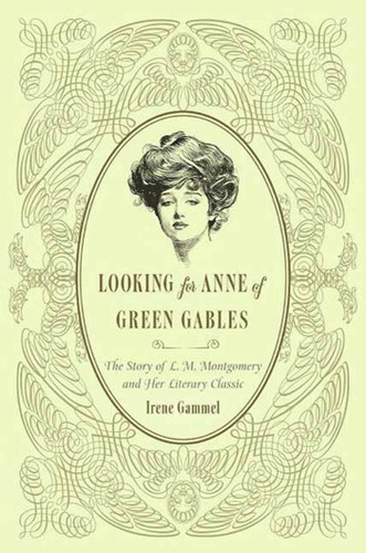 Looking for Anne of Green Gables: The Story of L. M. Montgomery and Her Literary Classic book cover by Irene Gammel