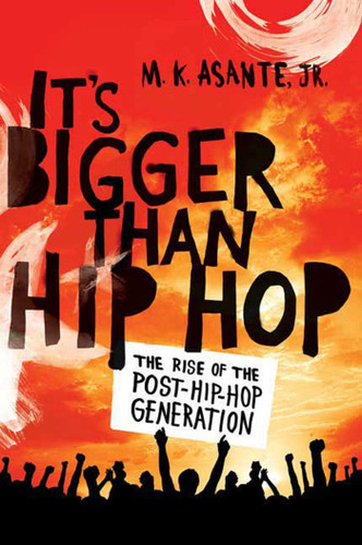 It's Bigger Than Hip Hop: The Rise of the Post-Hip-Hop Generation book cover by M. K. Asante, Jr.