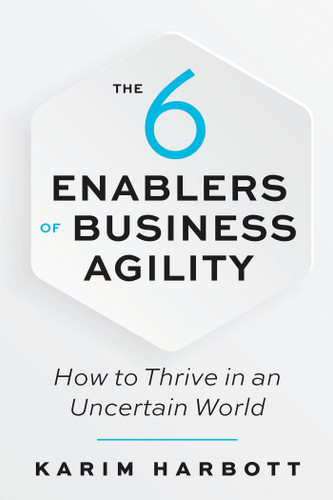 The 6 Enablers of Business Agility: How to Thrive in an Uncertain World book cover by Karim Harbott