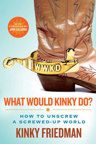 What Would Kinky Do?: How to Unscrew a Screwed-Up World book cover by Kinky Friedman