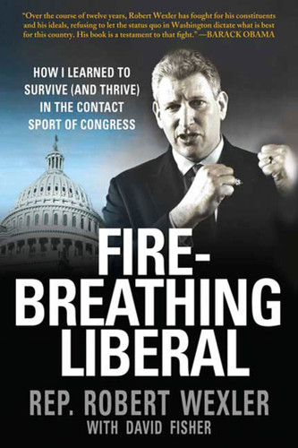 Fire-Breathing Liberal: How I Learned to Survive (and Thrive) in the Contact Sport of Congress book cover by Rep. Robert Wexler, David Fisher