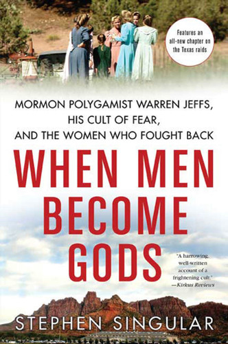 When Men Become Gods: Mormon Polygamist Warren Jeffs, His Cult of Fear, and the Women Who Fought Back book cover by Stephen Singular