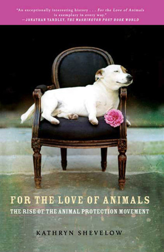 For the Love of Animals: The Rise of the Animal Protection Movement book cover by Kathryn Shevelow