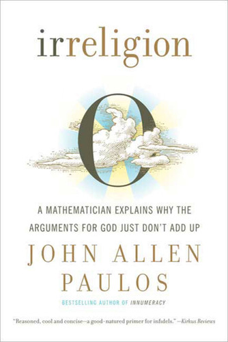 Irreligion: A Mathematician Explains Why the Arguments for God Just Don't Add Up book cover by John Allen Paulos
