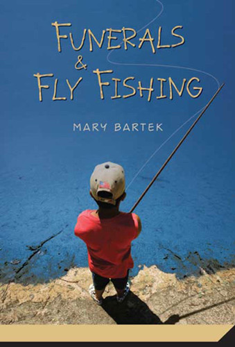 Funerals and Fly Fishing book cover by Mary Bartek
