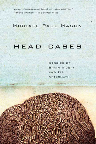 Head Cases: Stories of Brain Injury and Its Aftermath book cover by Michael Paul Mason