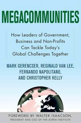 Megacommunities: How Leaders of Government, Business and Non-Profits Can Tackle Today's Global Challenges Together book cover by Mark Gerencser, Reginald Van Lee, Fernando Napolitano, Christopher Kelly