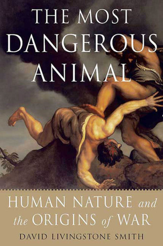 The Most Dangerous Animal: Human Nature and the Origins of War book cover by David Livingstone Smith