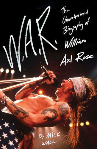 W.A.R.: The Unauthorized Biography of William Axl Rose book cover by Mick Wall