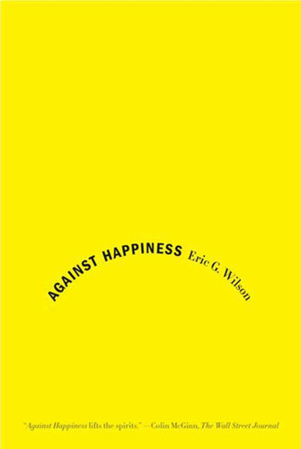 Against Happiness: In Praise of Melancholy book cover by Eric G. Wilson