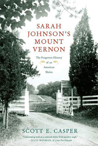 Sarah Johnson's Mount Vernon: The Forgotten History of an American Shrine book cover by Scott E. Casper