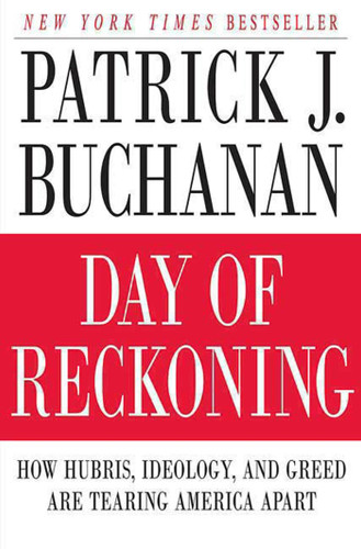 Day of Reckoning: How Hubris, Ideology, and Greed Are Tearing America Apart book cover by Patrick J. Buchanan