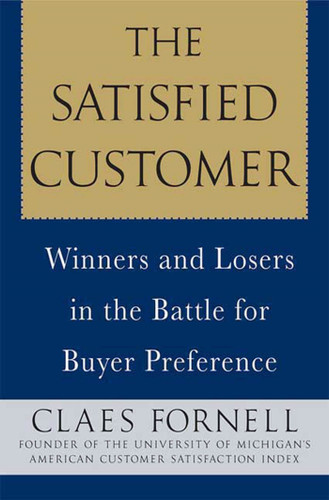 The Satisfied Customer: Winners and Losers in the Battle for Buyer Preference book cover by Claes Fornell