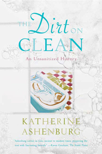 The Dirt on Clean: An Unsanitized History book cover by Katherine Ashenburg