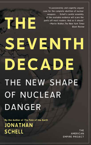 The Seventh Decade: The New Shape of Nuclear Danger (American Empire Project) book cover by Jonathan Schell