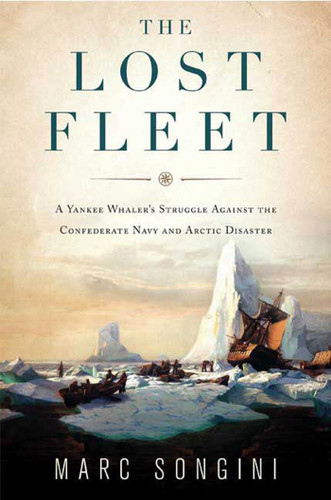 The Lost Fleet: A Yankee Whaler's Struggle Against the Confederate Navy and Arctic Disaster book cover by Marc Songini