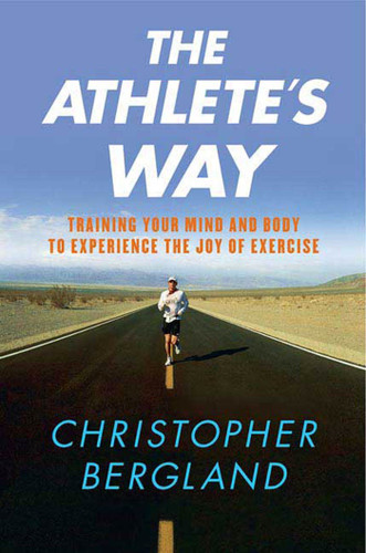 The Athlete's Way: Training Your Mind and Body to Experience the Joy of Exercise book cover by Christopher Bergland