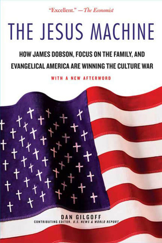 The Jesus Machine: How James Dobson, Focus on the Family, and Evangelical America Are Winning the Culture War book cover by Dan Gilgoff