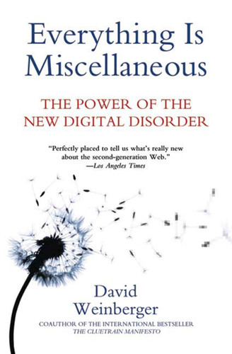 Everything Is Miscellaneous: The Power of the New Digital Disorder book cover by David Weinberger