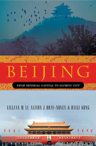 Beijing: From Imperial Capital to Olympic City book cover by Lillian M. Li, Alison Dray-Novey, Haili Kong